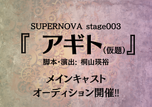 SUPERNOVA stage003『アギト（仮題）』 メインキャストオーディション