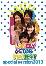 LONELY ACTOR PROJECT special version 2013