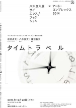 八木良太展「サイエンス / フィクション」×アート・コンプレックス2014 『タイムトラベル』
