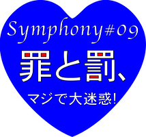 『Symphony#09・罪と罰、マジで大迷惑!』