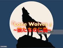 『 Lone Wolves 』 ~狼たちの仁義~