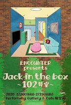 ENCOUNTER presents Jack in the box ～102号室～